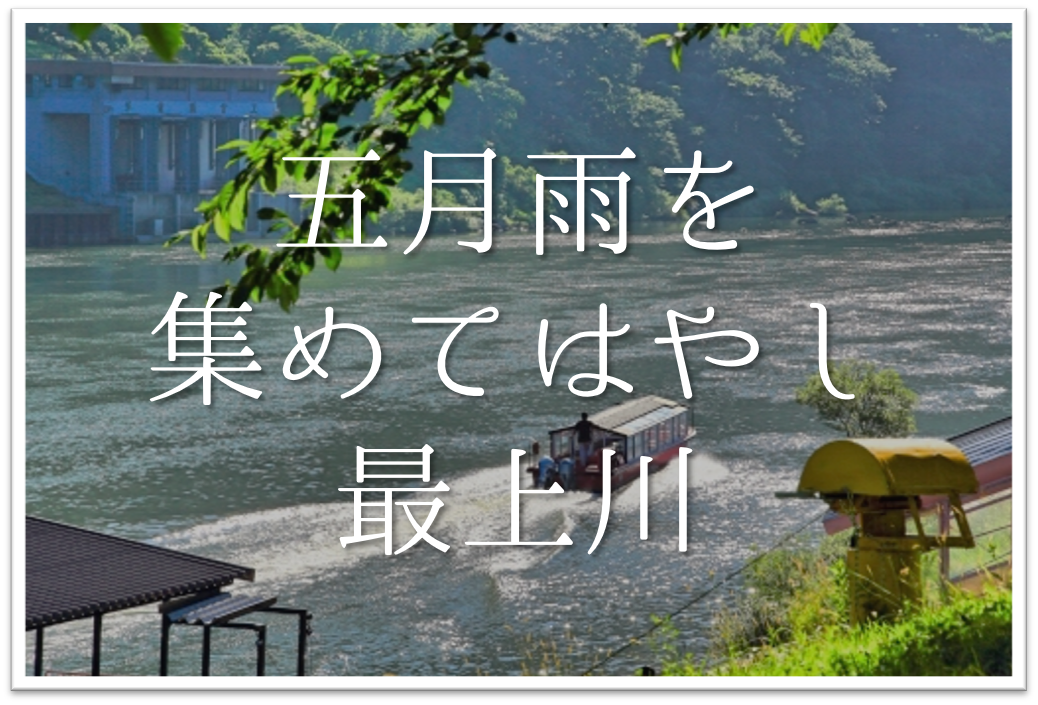 五月雨を集めてはやし最上川 俳句の季語や意味 表現技法 作者など