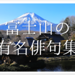 【富士山の俳句ネタ集 30選】小学生・中学生向け!!春夏秋冬の富士を詠んだ俳句集