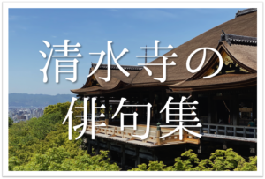 【清水寺の俳句 20選】京都の観光名所!!いろんな季語を使った有名＆俳句ネタを紹介