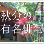 【彼岸の俳句 30選】春と秋の彼岸!!季語を含む有名俳句＆一般俳句作品集を紹介
